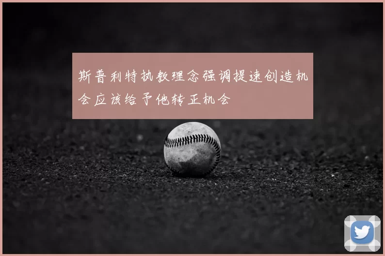 斯普利特执教理念强调提速创造机会应该给予他转正机会