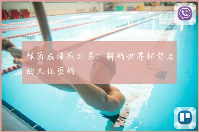 绿茵成语风云录：解码世界杯背后的文化密码