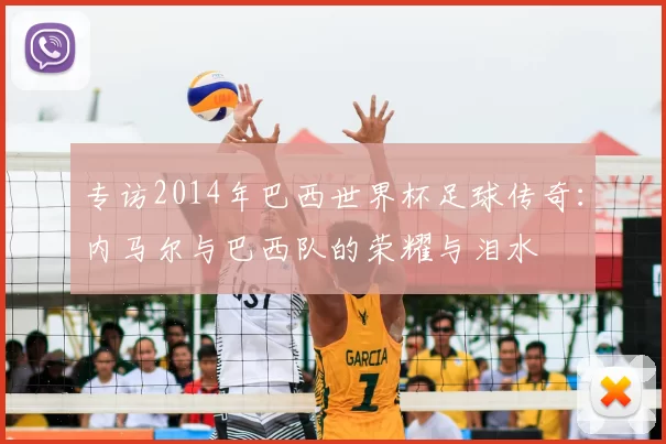 专访2014年巴西世界杯足球传奇:内马尔与巴西队的荣耀与泪水