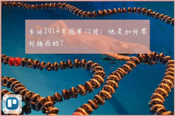 专访2014年冠军门将：他是如何零封梅西的？