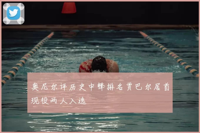 奥尼尔评历史中锋排名贾巴尔居首现役两人入选