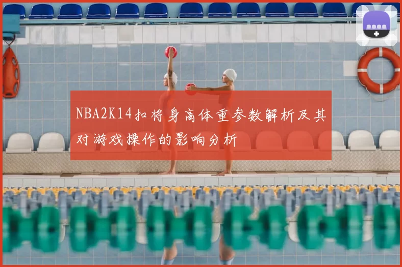 NBA2K14扣将身高体重参数解析及其对游戏操作的影响分析