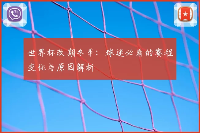 世界杯改期冬季：球迷必看的赛程变化与原因解析