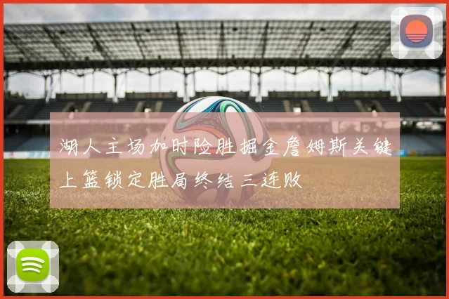 湖人主场加时险胜掘金詹姆斯关键上篮锁定胜局终结三连败