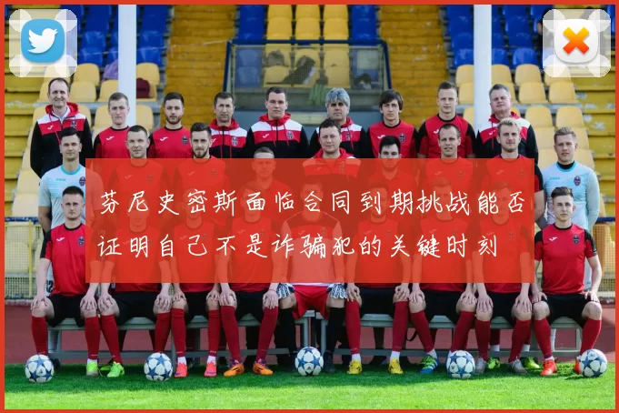 芬尼史密斯面临合同到期挑战能否证明自己不是诈骗犯的关键时刻