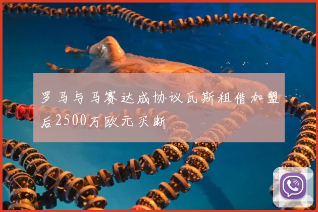 罗马与马赛达成协议瓦斯租借加盟后2500万欧元买断