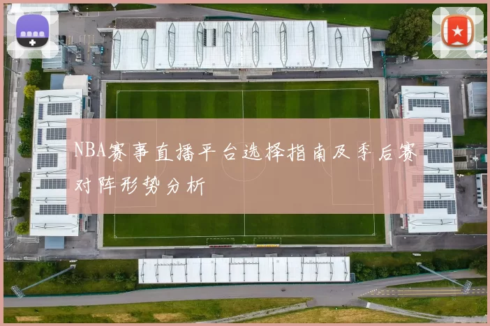 NBA赛事直播平台选择指南及季后赛对阵形势分析