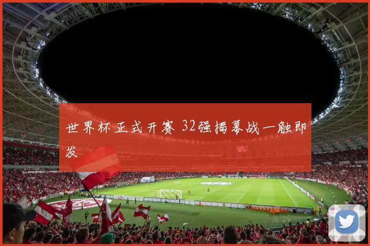 世界杯正式开赛 32强揭幕战一触即发